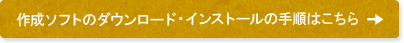 作成ソフトのダウンロード・インストールの手順はこちら